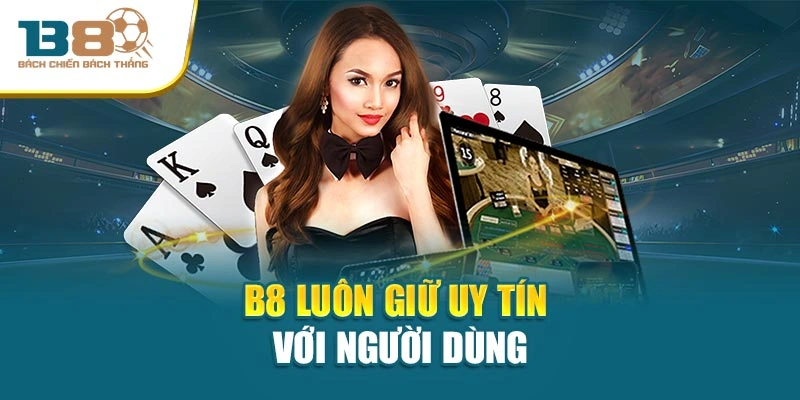 B8 luôn giữ uy tín với người dùng