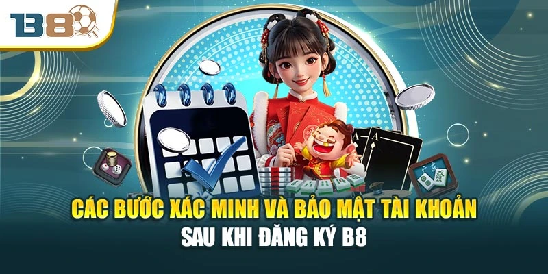 Các bước xác minh và bảo mật tài khoản sau khi đăng ký B8