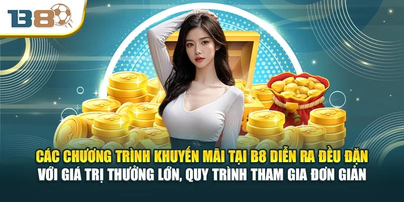 Các chương trình khuyến mãi tại B8 diễn ra đều đặn với giá trị thưởng lớn, quy trình tham gia đơn giản