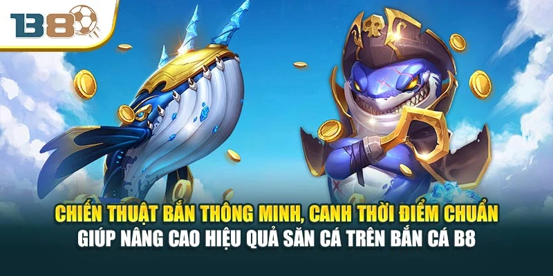 Chiến thuật bắn thông minh, canh thời điểm chuẩn giúp nâng cao hiệu quả săn cá trên bắn cá B8