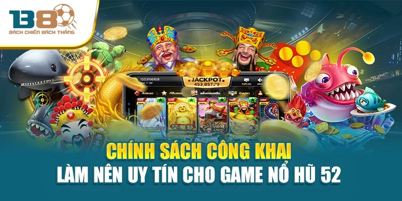 Chính sách công khai làm nên uy tín cho game nổ hũ 52