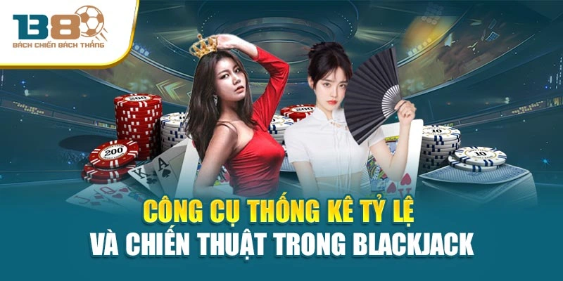 Công cụ thống kê tỷ lệ và chiến thuật trong Blackjack