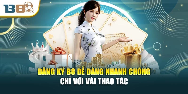 Đăng Ký B8 Dễ Dàng Nhanh Chóng Chỉ Với Vài Thao Tác
