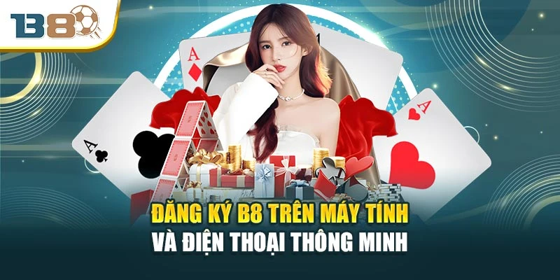 Đăng ký B8 trên máy tính và điện thoại thông minh