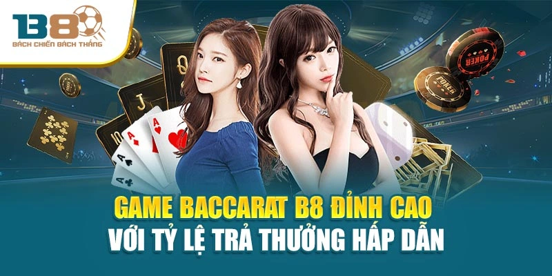 Game Baccarat B8 Đỉnh Cao Với Tỷ Lệ Trả Thưởng Hấp Dẫn