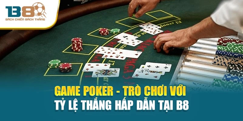 Game Poker - Trò Chơi Với Tỷ Lệ Thắng Hấp Dẫn Tại B8