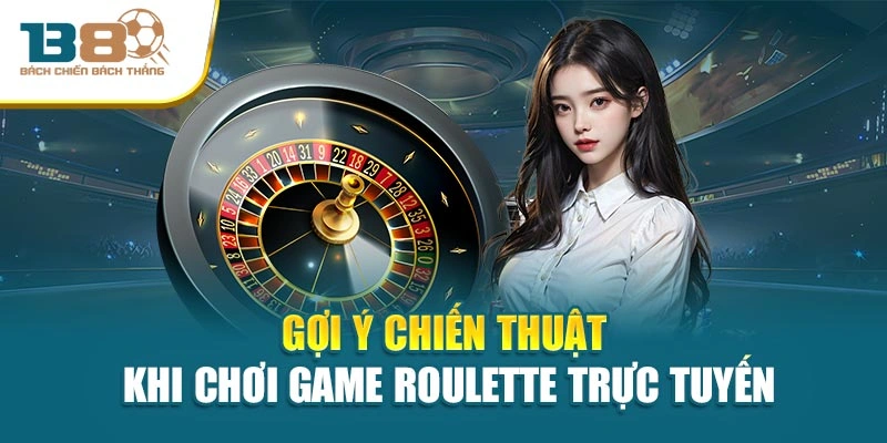 Gợi ý chiến thuật khi chơi game Roulette trực tuyến