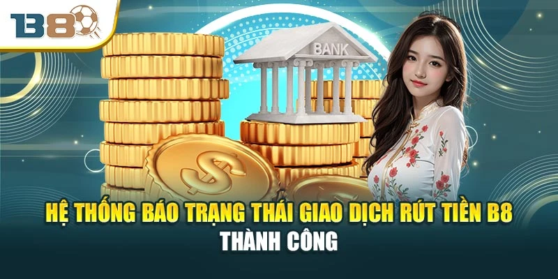 Hệ thống báo trạng thái giao dịch rút tiền B8 thành công