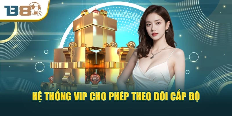 Hệ thống vip cho phép theo dõi cấp độ