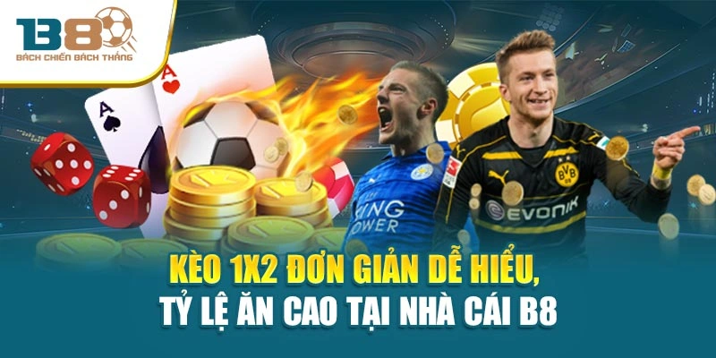 Kèo 1x2 Đơn Giản Dễ Hiểu, Tỷ Lệ Ăn Cao Tại Nhà Cái B8