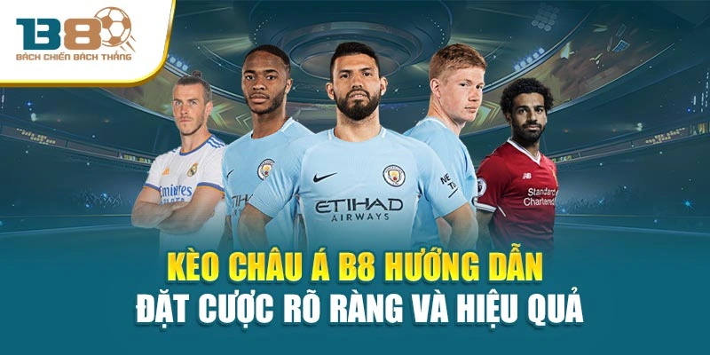 Kèo Châu Á B8 Hướng Dẫn Đặt Cược Rõ Ràng Và Hiệu Quả
