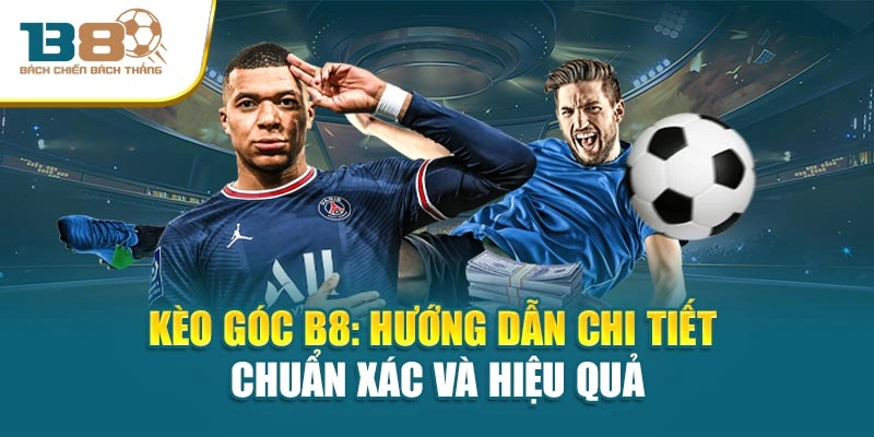 Kèo Góc B8: Hướng Dẫn Chi Tiết Chuẩn Xác Và Hiệu Quả
