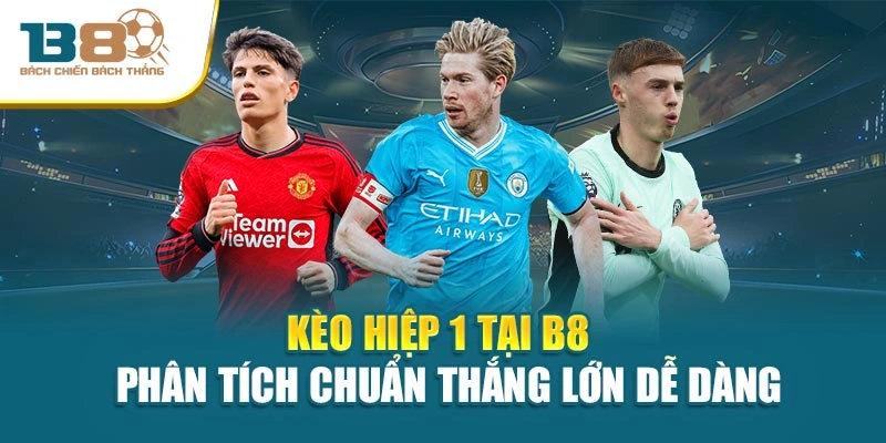 Kèo Hiệp 1 Tại B8 - Phân Tích Chuẩn Thắng Lớn Dễ Dàng