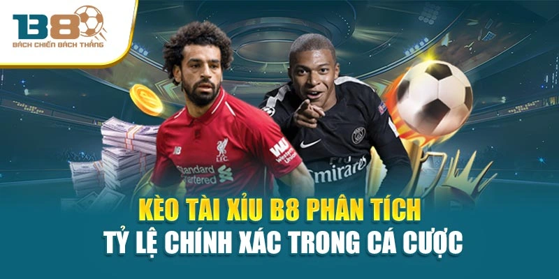 Kèo Tài Xỉu B8 Phân Tích Tỷ Lệ Chính Xác Trong Cá Cược