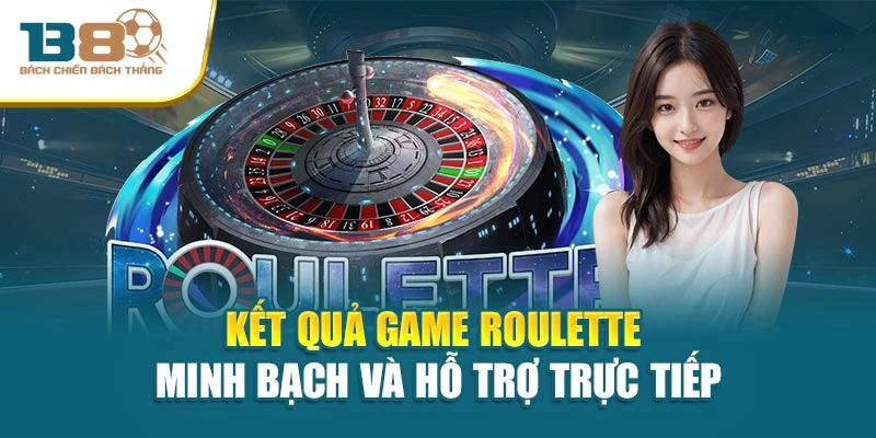 Kết quả game Roulette minh bạch và hỗ trợ trực tiếp