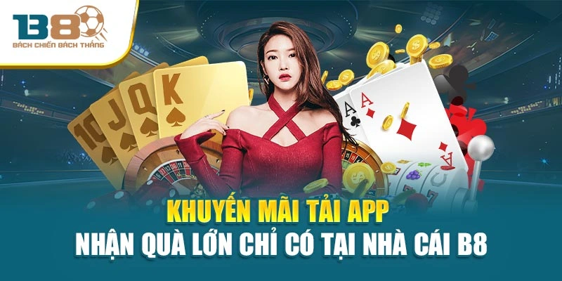 Khuyến Mãi Tải App Nhận Quà Lớn Chỉ Có Tại Nhà Cái B8
