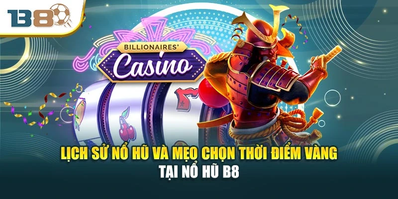 Lịch sử nổ hũ và mẹo chọn thời điểm vàng tại nổ hũ B8