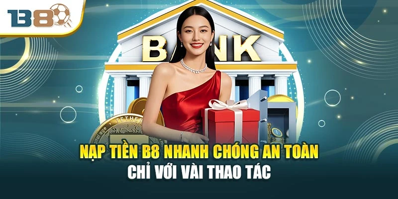 Nạp Tiền B8 Nhanh Chóng An Toàn Chỉ Với Vài Thao Tác