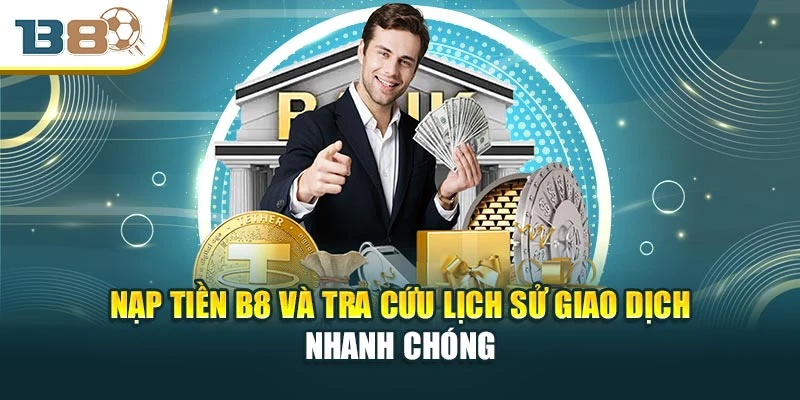 Nạp tiền B8 và tra cứu lịch sử giao dịch nhanh chóng