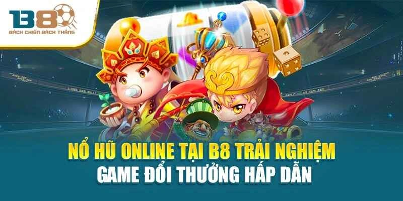 Nổ Hũ Online Tại B8 Trải Nghiệm Game Đổi Thưởng Hấp Dẫn