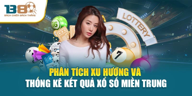 Phân tích xu hướng và thống kê kết quả xổ số miền Trung