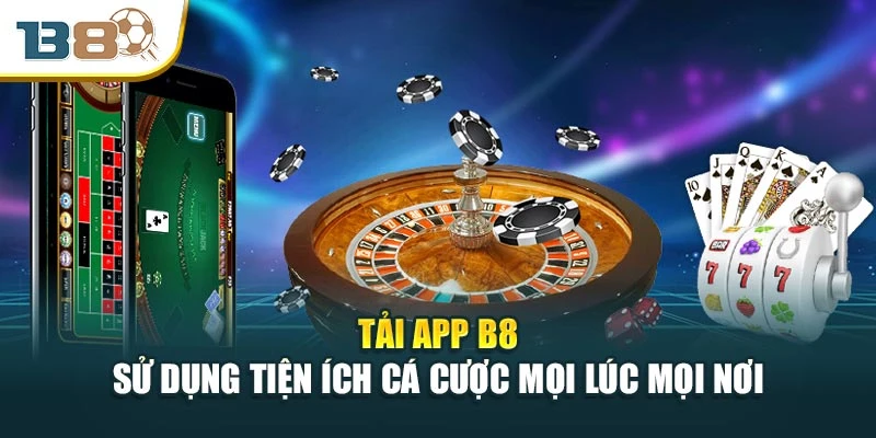 Tải App B8 - Sử Dụng Tiện Ích Cá Cược Mọi Lúc Mọi Nơi