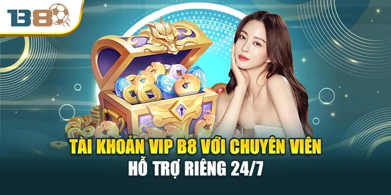Tài khoản vip B8 với chuyên viên hỗ trợ riêng 24/7