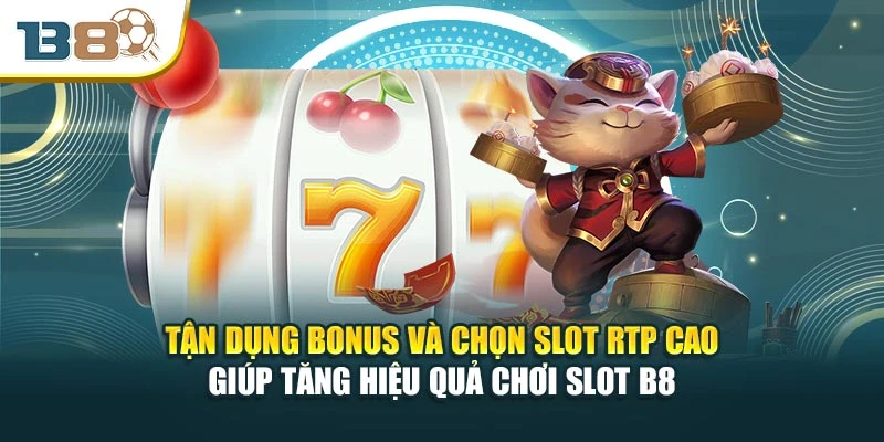 Tận dụng bonus và chọn slot RTP cao giúp tăng hiệu quả chơi slot B8