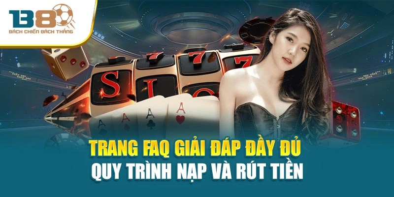 Trang FAQ giải đáp đầy đủ quy trình nạp và rút tiền
