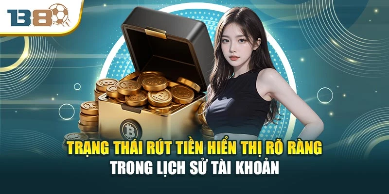 Trạng thái rút tiền hiển thị rõ ràng trong lịch sử tài khoản