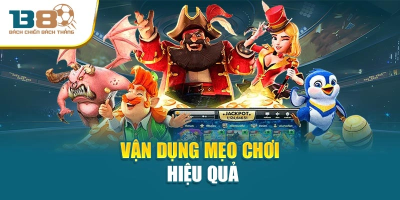 Vận dụng mẹo chơi hiệu quả